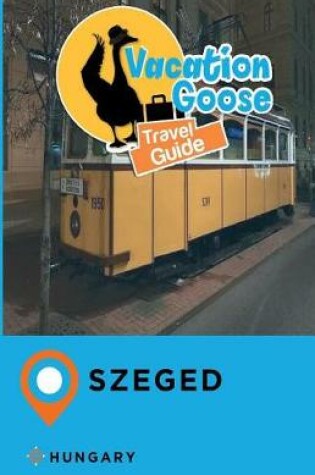Cover of Vacation Goose Travel Guide Szeged Hungary