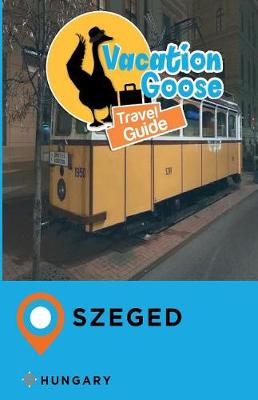 Book cover for Vacation Goose Travel Guide Szeged Hungary