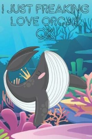 Cover of I Just Freaking Love Orcas Ok