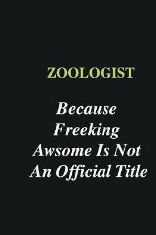 Cover of Zoologist Because Freeking Awsome is Not An Official Title