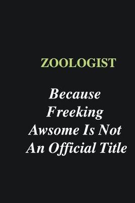 Book cover for Zoologist Because Freeking Awsome is Not An Official Title