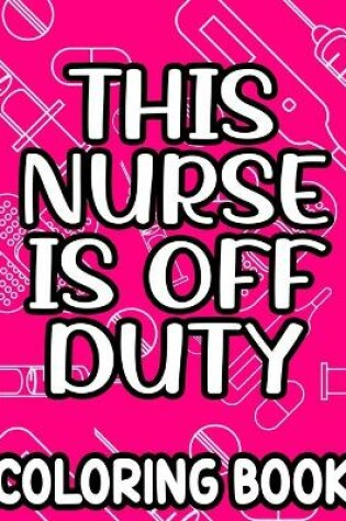 Cover of This Nurse Is Off Duty Coloring Book