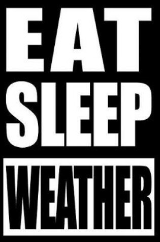 Cover of Eat Sleep Weather Cool Notebook for Meteorologists, College Ruled Journal