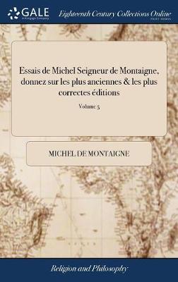 Book cover for Essais de Michel Seigneur de Montaigne, Donnez Sur Les Plus Anciennes & Les Plus Correctes  ditions