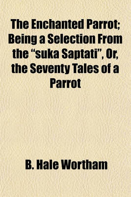 Book cover for The Enchanted Parrot; Being a Selection from the "Suka Saptati," Or, the Seventy Tales of a Parrot