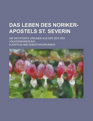 Book cover for Das Leben Des Noriker-Apostels St. Severin; Die Wichtigste Urkunde Aus Der Zeit Der Volkerwanderung