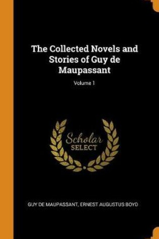 Cover of The Collected Novels and Stories of Guy de Maupassant; Volume 1