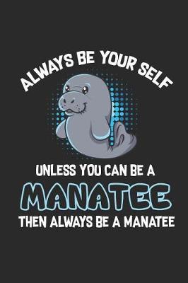 Book cover for Always Be Yourself Unless You Can Be a Manatee Gift Journal