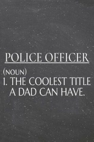 Cover of Police Officer (noun) 1. The Coolest Title A Dad Can Have.