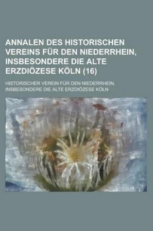 Cover of Annalen Des Historischen Vereins Fur Den Niederrhein, Insbesondere Die Alte Erzdiozese Koln (16 )