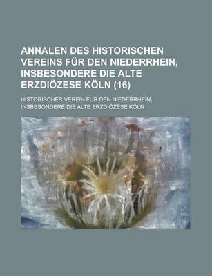 Book cover for Annalen Des Historischen Vereins Fur Den Niederrhein, Insbesondere Die Alte Erzdiozese Koln (16 )