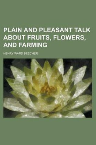 Cover of Plain and Pleasant Talk about Fruits, Flowers, and Farming