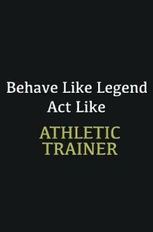 Cover of Behave like Legend Act Like Athletic Trainer