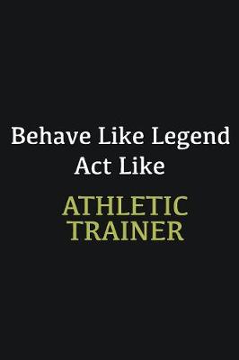 Book cover for Behave like Legend Act Like Athletic Trainer