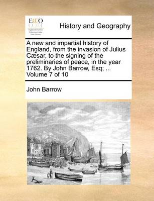 Book cover for A new and impartial history of England, from the invasion of Julius Caesar, to the signing of the preliminaries of peace, in the year 1762. By John Barrow, Esq; ... Volume 7 of 10