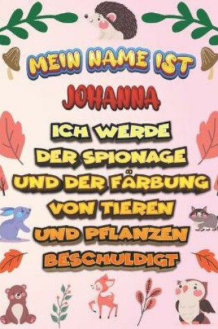 Cover of Mein Name ist Johanna Ich werde der Spionage und der Farbung von Tieren und Pflanzen beschuldigt