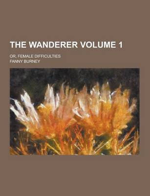 Book cover for The Wanderer; Or, Female Difficulties Volume 1