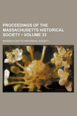 Cover of Proceedings of the Massachusetts Historical Society (Volume 33)