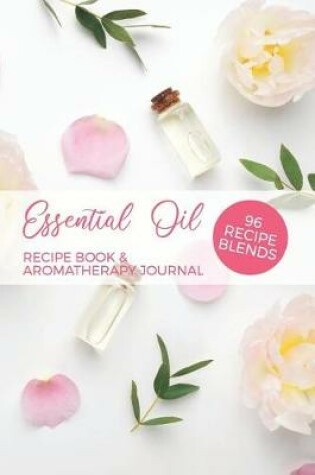 Cover of Essential Oil Recipe Book & Aromatherapy Journal 96 Recipe Blends