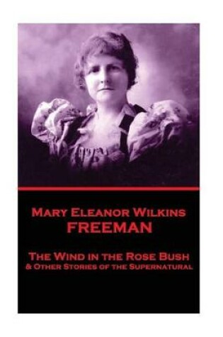 Cover of Mary Eleanor Wilkins Freeman - The Wind in the Rose Bush