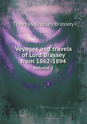 Book cover for Voyages and Travels of Lord Brassey from 1862-1894 Volume 2