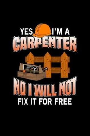 Cover of Yes I'm A Carpenter No I Will Not Fix It For Free