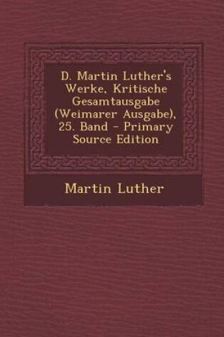 Cover of D. Martin Luther's Werke, Kritische Gesamtausgabe (Weimarer Ausgabe), 25. Band - Primary Source Edition