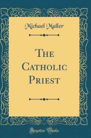 Cover of The Catholic Priest (Classic Reprint)