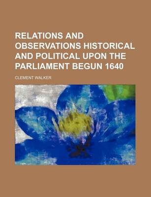 Book cover for Relations and Observations Historical and Political Upon the Parliament Begun 1640