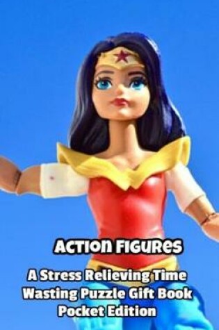 Cover of Action Figures a Stress Relieving Time Wasting Puzzle Gift Book