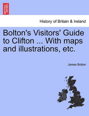 Book cover for Bolton's Visitors' Guide to Clifton ... with Maps and Illustrations, Etc.