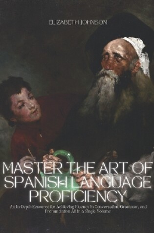 Cover of Master the Art of Spanish Language Proficiency