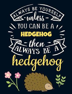 Book cover for Always Be Yourself Unless You Can Be a Hedgehog Then Always Be a Hedgehog