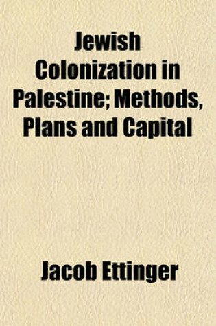 Cover of Jewish Colonization in Palestine; Methods, Plans and Capital
