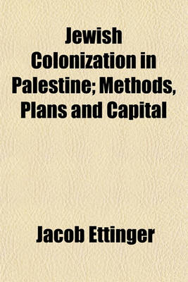 Book cover for Jewish Colonization in Palestine; Methods, Plans and Capital