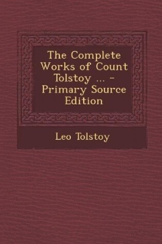 Cover of The Complete Works of Count Tolstoy ... - Primary Source Edition