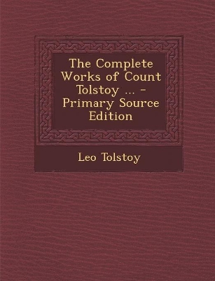 Book cover for The Complete Works of Count Tolstoy ... - Primary Source Edition