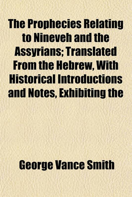 Book cover for The Prophecies Relating to Nineveh and the Assyrians; Translated from the Hebrew, with Historical Introductions and Notes, Exhibiting the