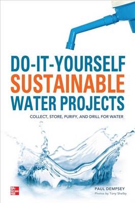 Book cover for Do-It-Yourself Sustainable Water Projects: Collect, Store, Purify, and Drill for Water