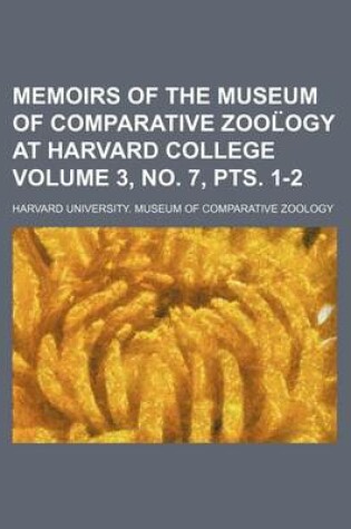 Cover of Memoirs of the Museum of Comparative Zool Ogy at Harvard College Volume 3, No. 7, Pts. 1-2