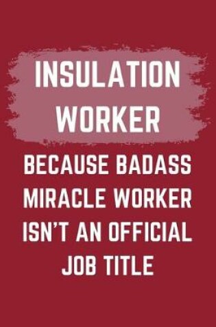 Cover of Insulation Worker Because Badass Miracle Worker Isn't An Official Job Title