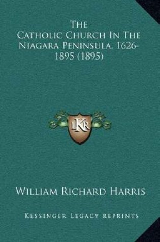 Cover of The Catholic Church in the Niagara Peninsula, 1626-1895 (1895)
