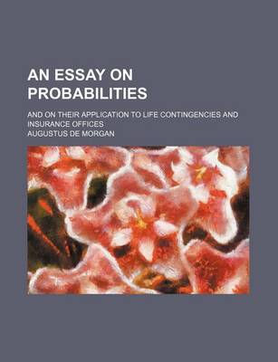 Book cover for An Essay on Probabilities; And on Their Application to Life Contingencies and Insurance Offices
