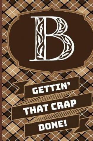 Cover of "b" Gettin'that Crap Done!