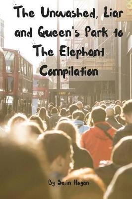 Book cover for The Unwashed, Liar and Queen's Park to The Elephant Compilation