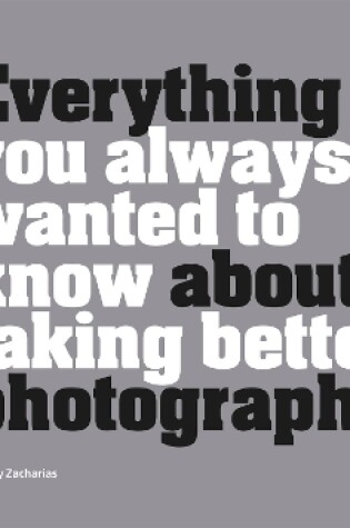 Cover of Everything You Always Wanted to Know About Taking Better Photographs