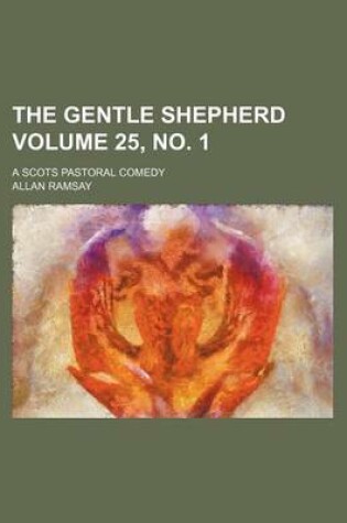 Cover of The Gentle Shepherd Volume 25, No. 1; A Scots Pastoral Comedy