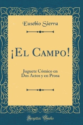 Cover of ¡El Campo!: Juguete Cómico en Dos Actos y en Prosa (Classic Reprint)