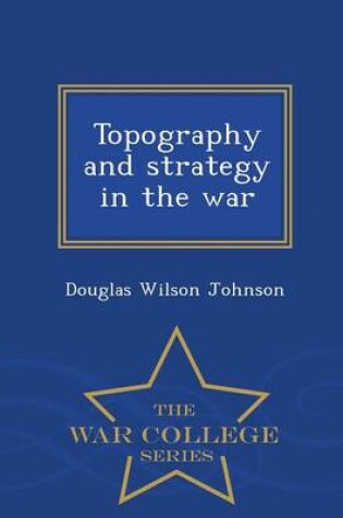 Cover of Topography and Strategy in the War - War College Series