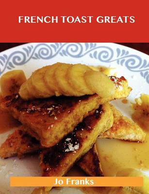 Book cover for French Toast Greats: Delicious French Toast Recipes, the Top 62 French Toast Recipes